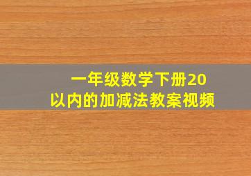 一年级数学下册20以内的加减法教案视频