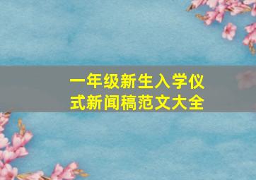 一年级新生入学仪式新闻稿范文大全