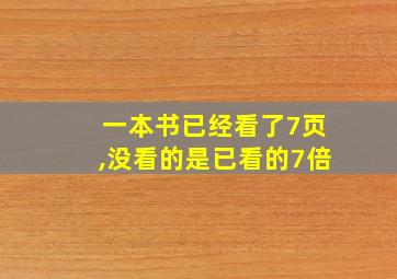 一本书已经看了7页,没看的是已看的7倍