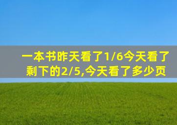 一本书昨天看了1/6今天看了剩下的2/5,今天看了多少页