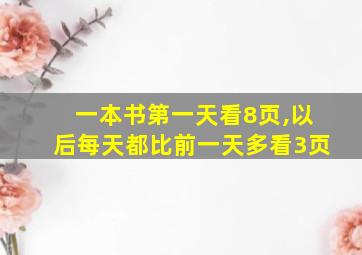 一本书第一天看8页,以后每天都比前一天多看3页