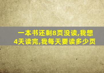 一本书还剩8页没读,我想4天读完,我每天要读多少页