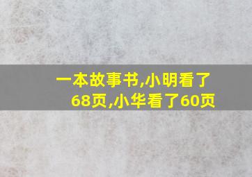 一本故事书,小明看了68页,小华看了60页