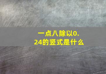 一点八除以0.24的竖式是什么