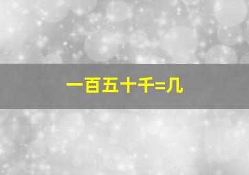 一百五十千=几