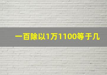 一百除以1万1100等于几