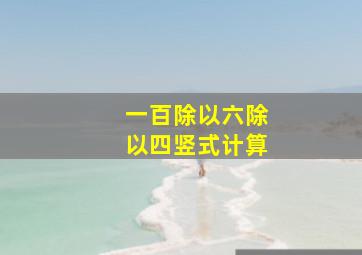 一百除以六除以四竖式计算