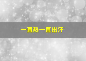 一直热一直出汗