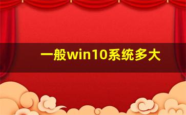 一般win10系统多大