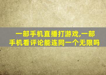 一部手机直播打游戏,一部手机看评论能连同一个无限吗