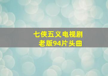 七侠五义电视剧老版94片头曲