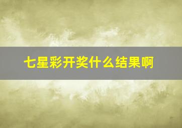 七星彩开奖什么结果啊