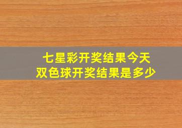 七星彩开奖结果今天双色球开奖结果是多少