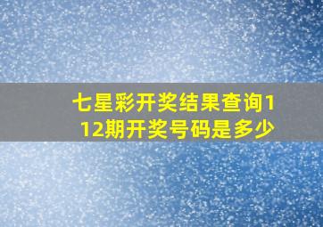 七星彩开奖结果查询112期开奖号码是多少