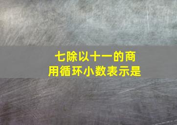 七除以十一的商用循环小数表示是