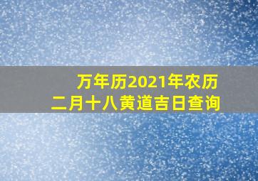 万年历2021年农历二月十八黄道吉日查询