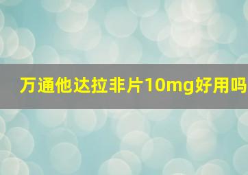 万通他达拉非片10mg好用吗