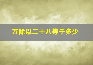 万除以二十八等于多少