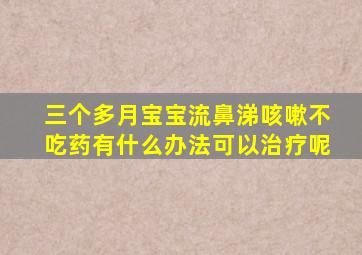 三个多月宝宝流鼻涕咳嗽不吃药有什么办法可以治疗呢