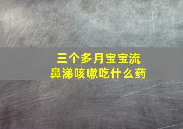 三个多月宝宝流鼻涕咳嗽吃什么药