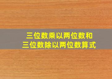 三位数乘以两位数和三位数除以两位数算式