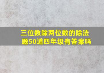 三位数除两位数的除法题50道四年级有答案吗