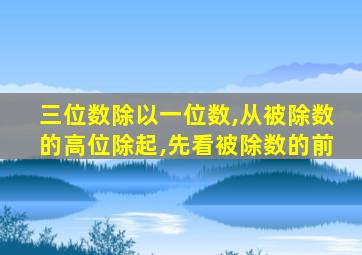 三位数除以一位数,从被除数的高位除起,先看被除数的前