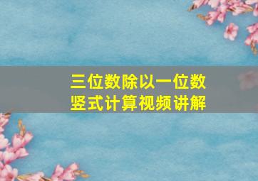 三位数除以一位数竖式计算视频讲解