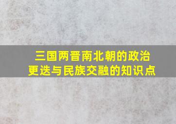 三国两晋南北朝的政治更迭与民族交融的知识点