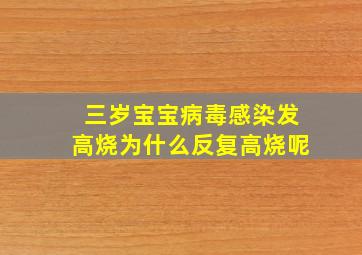 三岁宝宝病毒感染发高烧为什么反复高烧呢