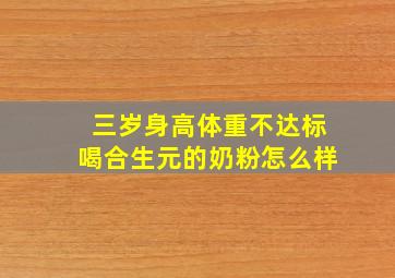 三岁身高体重不达标喝合生元的奶粉怎么样