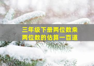 三年级下册两位数乘两位数的估算一百道