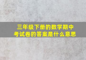 三年级下册的数学期中考试卷的答案是什么意思