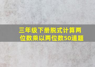 三年级下册脱式计算两位数乘以两位数50道题