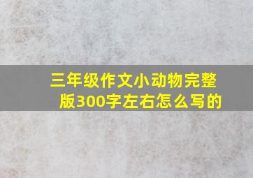 三年级作文小动物完整版300字左右怎么写的