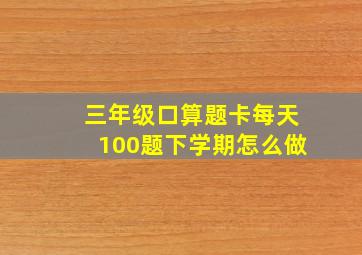 三年级口算题卡每天100题下学期怎么做