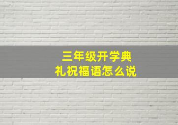 三年级开学典礼祝福语怎么说