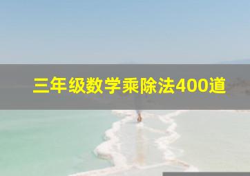 三年级数学乘除法400道