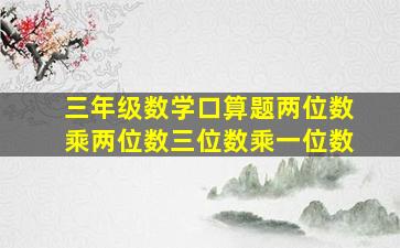 三年级数学口算题两位数乘两位数三位数乘一位数