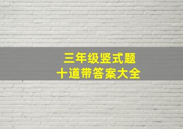 三年级竖式题十道带答案大全