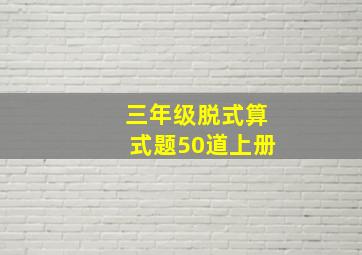 三年级脱式算式题50道上册