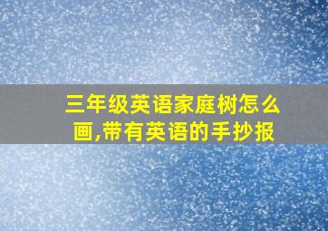 三年级英语家庭树怎么画,带有英语的手抄报