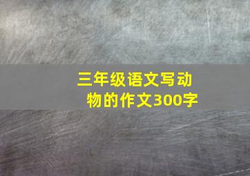 三年级语文写动物的作文300字