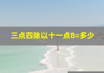 三点四除以十一点8=多少