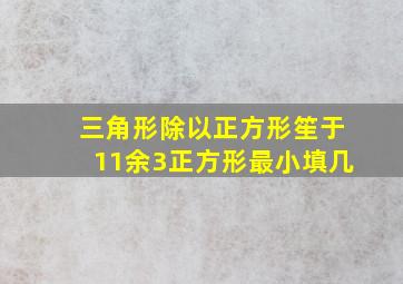 三角形除以正方形笙于11余3正方形最小填几