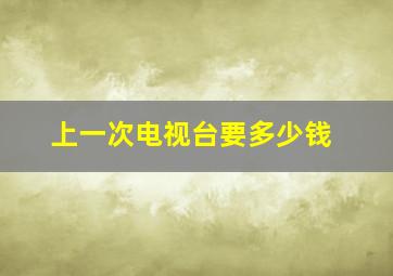 上一次电视台要多少钱