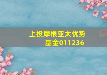 上投摩根亚太优势基金011236