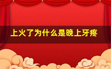 上火了为什么是晚上牙疼