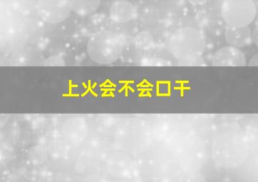 上火会不会口干