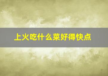 上火吃什么菜好得快点